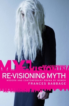 Hardcover Re-Visioning Myth CB: Modern and Contemporary Drama by Women Book
