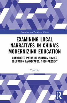 Examining Local Narratives in China’s Modernizing Education: Converged Paths in Wuhan’s Higher Education Landscapes, 1860-Present (Education and Society in China)