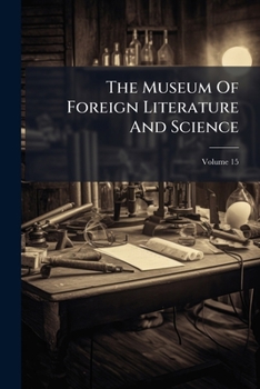 Paperback The Museum Of Foreign Literature And Science; Volume 15 Book