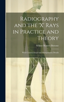 Hardcover Radiography and the 'X' Rays in Practice and Theory: With Constructional and Manipulatory Details Book