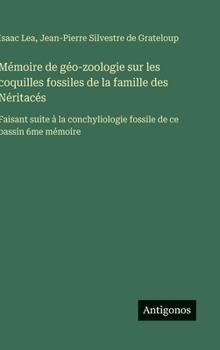Hardcover Mémoire de géo-zoologie sur les coquilles fossiles de la famille des Néritacés: Faisant suite à la conchyliologie fossile de ce bassin 6me mémoire [French] Book