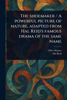 Paperback The Shoemaker / A Powerful Picture of Nature, Adapted From Hal Reid's Famous Drama of the Same Name Book