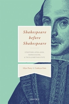 Hardcover Shakespeare Before Shakespeare: Stratford-Upon-Avon, Warwickshire, and the Elizabethan State Book