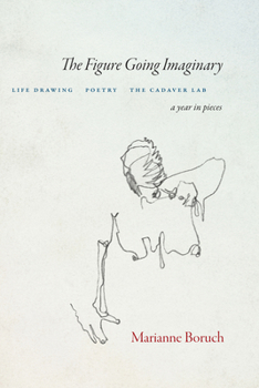 Paperback The Figure Going Imaginary: Life Drawing, Poetry, the Cadaver Lab; A Year in Pieces Book