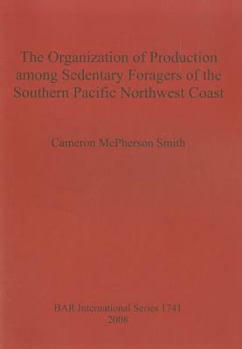 Paperback The Organization of Production among Sedentary Foragers of the Southern Pacific Northwest Coast Book