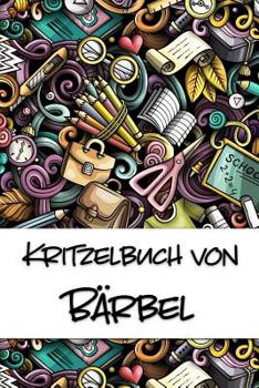 Kritzelbuch von B�rbel: Kritzel- und Malbuch mit leeren Seiten f�r deinen personalisierten Vornamen