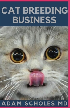 Paperback Cat Breeding Business: The Beginners Guide On How to start cat breeding business and make huge profit from it Book