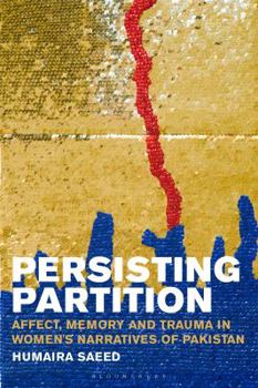 Persisting Partition: Affect, Memory and Trauma in Women's Narratives of Pakistan