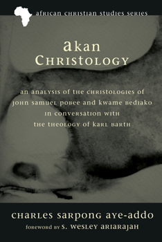 Hardcover Akan Christology: An Analysis of the Christologies of John Samuel Pobee and Kwame Bediako in Conversation with the Theology of Karl Barth Book
