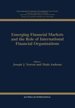 Emerging Financial Markets and the Role of International Financial Organizations (International Economic Development Law, V. 4)