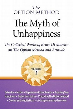 Paperback The Option Method: The Myth of Unhappiness. the Collected Works of Bruce Di Marsico on the Option Method & Attitude, Vol. 3 Book