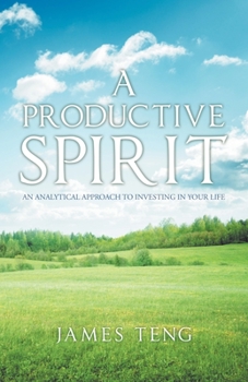 A Productive Spirit: An Analytical Approach to Investing in Your Life