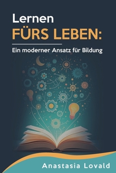 Lernen fürs Leben: Ein moderner Ansatz für Bildung und lebensnahe Ausbildung (German Edition)
