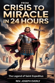 FROM CRISIS TO MIRACLE IN 24 HOURS: The Legend of Saint Expeditus