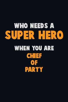 Paperback Who Need A SUPER HERO, When You Are Chief of Party: 6X9 Career Pride 120 pages Writing Notebooks Book