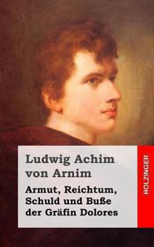 Paperback Armut, Reichtum, Schuld und Buße der Gräfin Dolores: Eine wahre Geschichte zur lehrreichen Unterhaltung armer Fräulein [German] Book