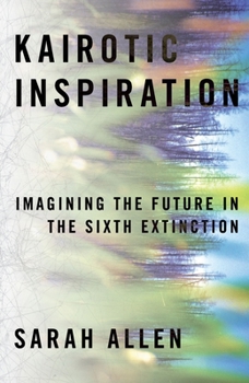 Hardcover Kairotic Inspiration: Imagining the Future in the Sixth Extinction Book