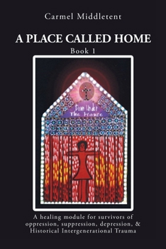 Paperback A Place Called Home: A healing module for survivors of oppression, suppression, depression, and Historical Intergenerational Trauma Book