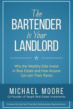 Paperback The Bartender Is Your Landlord: Why The Wealthy Elite Invest In Real Estate And How Anyone Can Join Their Ranks Book