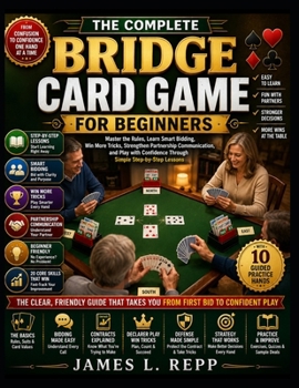 Paperback The Complete Bridge Card Game for Beginners: Master the Rules, Learn Smart Bidding, Win More Tricks, Strengthen Partnership Communication, and Play wi Book
