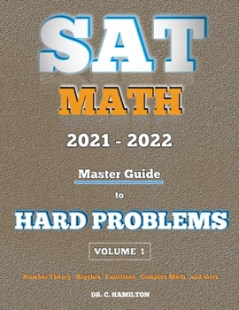 Paperback SAT Math 2021 - 2022: Master Guide To Hard Problems Volume 1:: Explained Like A Tutor... Subject Reviews... 800+ Problems... Detailed Solutions Book