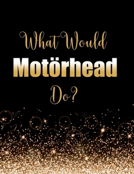 Paperback What Would Mot?rhead Do?: Large Notebook/Diary/Journal for Writing 100 Pages, Mot?rhead Gift for Fans Book