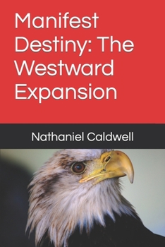 Manifest Destiny: The Westward Expansion (American Chronicles: Unveiling the Tapestry of Time)