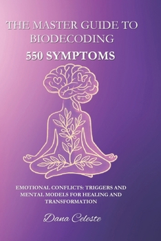 Paperback The Master Guide to Biodecoding: 550 Symptoms: Emotional Conflicts: Triggers and Mental Models for Healing and Transformation Book