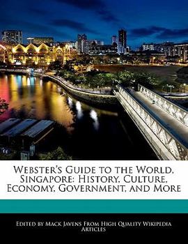 Webster's Guide to the World, Singapore : History, Culture, Economy, Government, and More