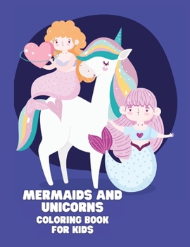 Mermaids and Unicorns Coloring Book for Kids: Coloring book for kids.