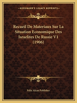 Recueil De Materiaux Sur La Situation Economique Des Israelites De Russie V1 (1906)
