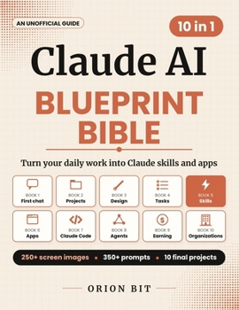 Claude AI Blueprint Bible: From First Chat to Skills and Apps at Work: Projects, Claude Design, Cowork, Claude Code, Safe AI Agents, Team, Enterprise, Government, Education, 250+ Screen Images