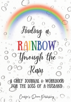 Paperback Finding a Rainbow Through the Rain: A Grief Journal & Workbook For the Loss of a Husband Book