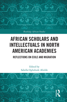 Paperback African Scholars and Intellectuals in North American Academies: Reflections on Exile and Migration Book