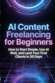AI Content Freelancing for Beginners: How to Choose a Niche, Build Sample Work, Package Your Offer, and Land Your First Clients (AI Freelance Income Series)