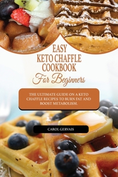Paperback Easy Keto Chaffle Cookbook For Beginners: The Ultimate Guide On A Keto Chaffle Recipes To Burn Fat And Boost Metabolism. Book