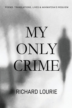 Paperback My Only Crime: Poems, Translations, Lives, and Akhmatova's Requiem Book