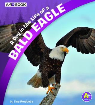Hardcover A Day in the Life of a Bald Eagle: A 4D Book