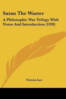 Satan the Waster: A Philosophic War Trilogy with Notes Introduction (Classic Reprint)