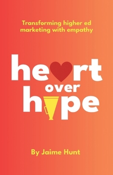 Paperback Heart Over Hype: Transforming Higher Ed Marketing with Empathy Book