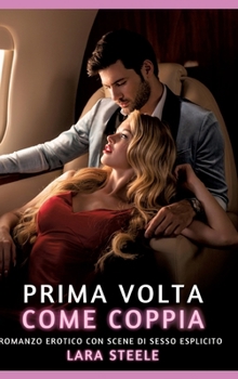 Prima volta come Coppia: Romanzo Erotico con Scene di Sesso Esplicito (Italian Edition)