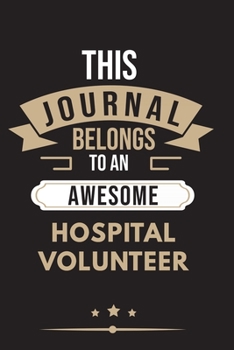THIS JOURNAL BELONGS TO AN AWESOME Hospital Volunteer Notebook / Journal 6x9 Ruled Lined  120 Pages: for Hospital Volunteer 6x9 notebook / journal 120 ... memorie, blueprint, goals. Degree Student Dia