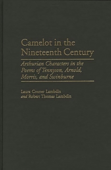 Hardcover Camelot in the Nineteenth Century: Arthurian Characters in the Poems of Tennyson, Arnold, Morris, and Swinburne Book