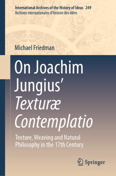 Hardcover On Joachim Jungius' Texturæ Contemplatio: Texture, Weaving and Natural Philosophy in the 17th Century Book