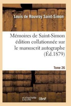 Paperback Mémoires de Saint-Simon Édition Collationnée Sur Le Manuscrit Autographe Tome 26 [French] Book