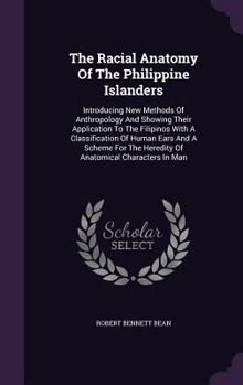 The Racial Anatomy Of The Philippine Islanders: Introducing New Methods Of Anthropology And Showing Their Application To The Filipinos With A ... Heredity Of Anatomical Characters In Man...