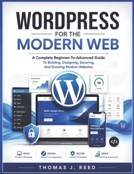 Paperback WORDPRESS FOR THE MODERN WEB: A Complete Beginner-To-Advanced Guide To Building, Designing, Securing, And Growing Modern Websites Book