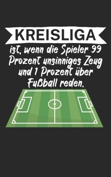 Kreisliga ist wenn die Spieler 99 Prozent unsinniges Zeug und 1 Prozent über Fußball reden: Fußball Notizbuch für Kreisliga-Spieler und Fans mit ... Liniert. Perfektes Geschenk. (German Edition)