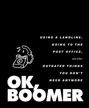 Hardcover Ok, Boomer: Using a Landline, Going to the Post Office, and Other Outdated Things You Don't Need Anymore Book