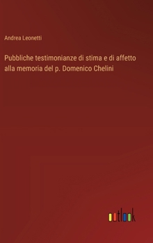 Hardcover Pubbliche testimonianze di stima e di affetto alla memoria del p. Domenico Chelini [Italian] Book